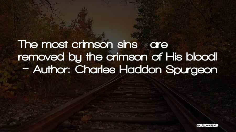 Charles Haddon Spurgeon Quotes: The Most Crimson Sins - Are Removed By The Crimson Of His Blood!