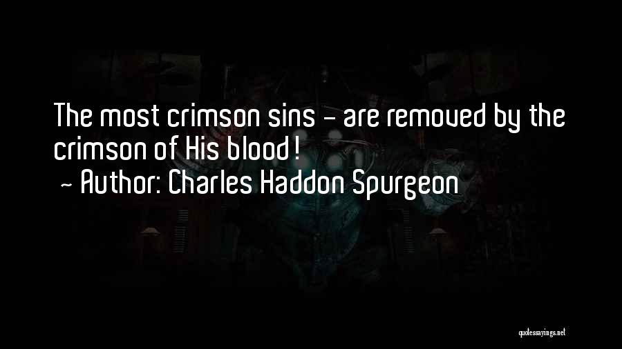 Charles Haddon Spurgeon Quotes: The Most Crimson Sins - Are Removed By The Crimson Of His Blood!