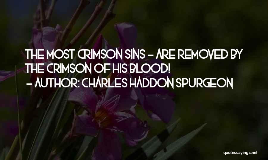 Charles Haddon Spurgeon Quotes: The Most Crimson Sins - Are Removed By The Crimson Of His Blood!