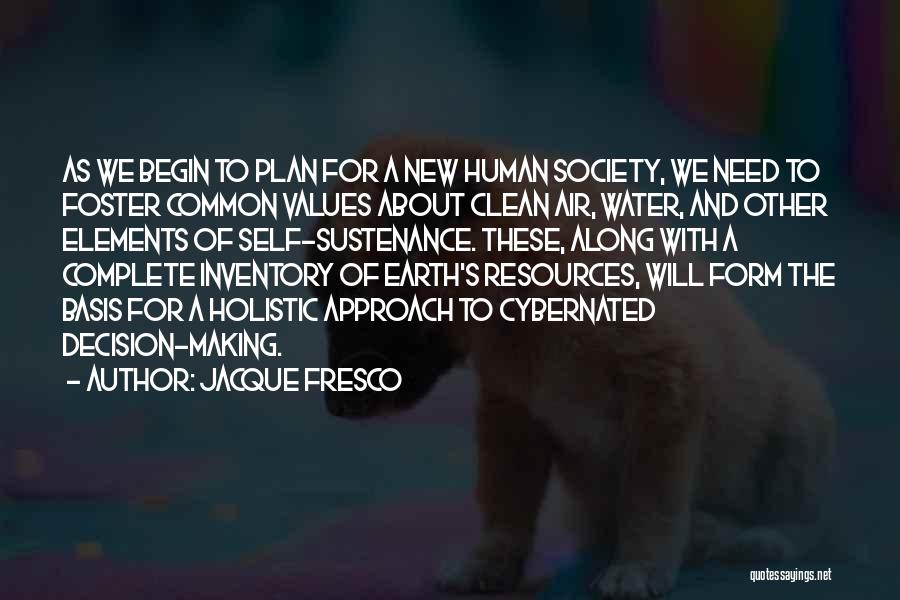 Jacque Fresco Quotes: As We Begin To Plan For A New Human Society, We Need To Foster Common Values About Clean Air, Water,