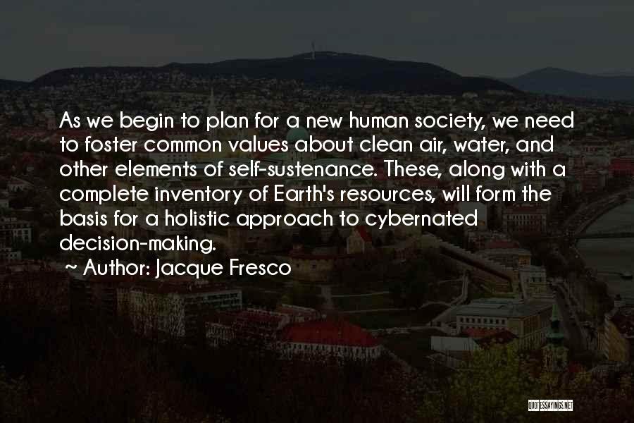 Jacque Fresco Quotes: As We Begin To Plan For A New Human Society, We Need To Foster Common Values About Clean Air, Water,