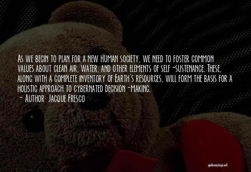 Jacque Fresco Quotes: As We Begin To Plan For A New Human Society, We Need To Foster Common Values About Clean Air, Water,