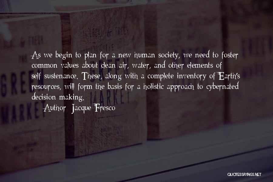 Jacque Fresco Quotes: As We Begin To Plan For A New Human Society, We Need To Foster Common Values About Clean Air, Water,