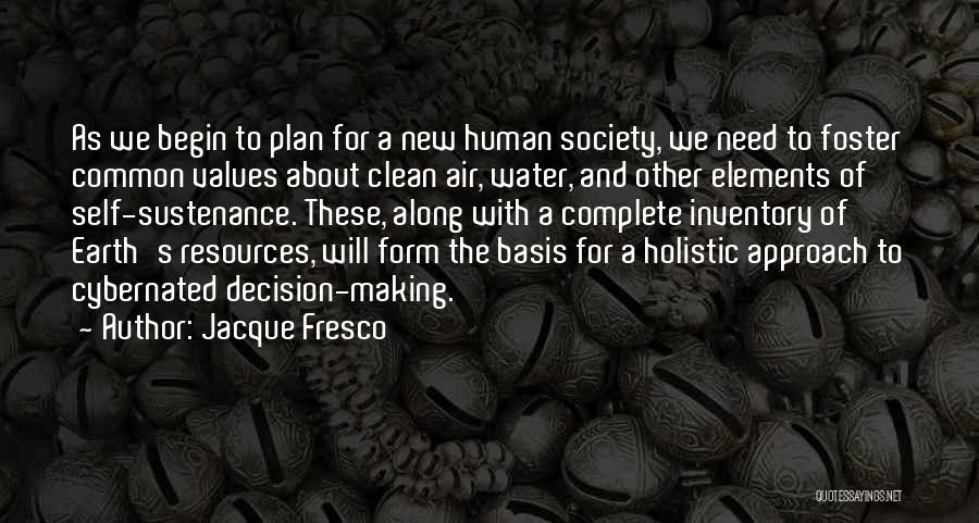 Jacque Fresco Quotes: As We Begin To Plan For A New Human Society, We Need To Foster Common Values About Clean Air, Water,
