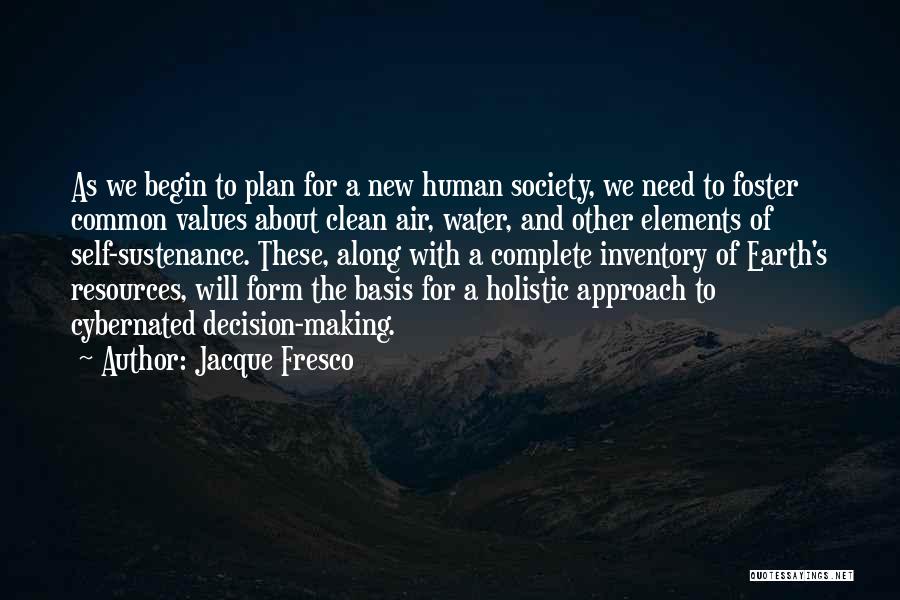 Jacque Fresco Quotes: As We Begin To Plan For A New Human Society, We Need To Foster Common Values About Clean Air, Water,