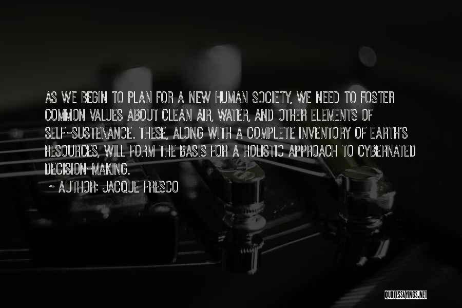 Jacque Fresco Quotes: As We Begin To Plan For A New Human Society, We Need To Foster Common Values About Clean Air, Water,