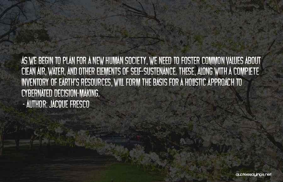 Jacque Fresco Quotes: As We Begin To Plan For A New Human Society, We Need To Foster Common Values About Clean Air, Water,