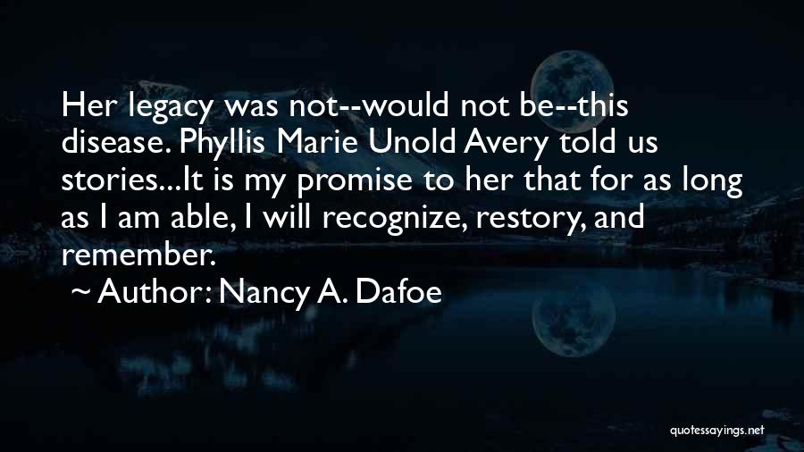 Nancy A. Dafoe Quotes: Her Legacy Was Not--would Not Be--this Disease. Phyllis Marie Unold Avery Told Us Stories...it Is My Promise To Her That