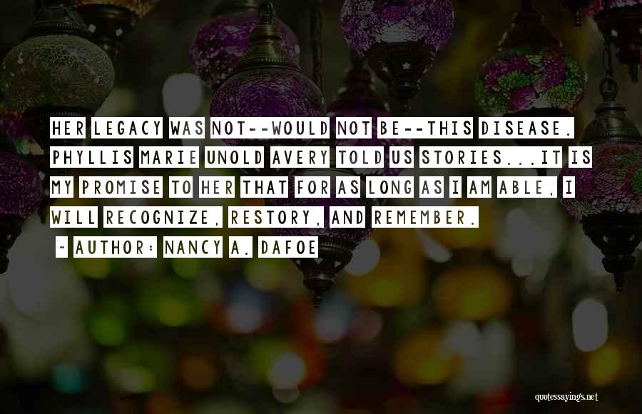 Nancy A. Dafoe Quotes: Her Legacy Was Not--would Not Be--this Disease. Phyllis Marie Unold Avery Told Us Stories...it Is My Promise To Her That