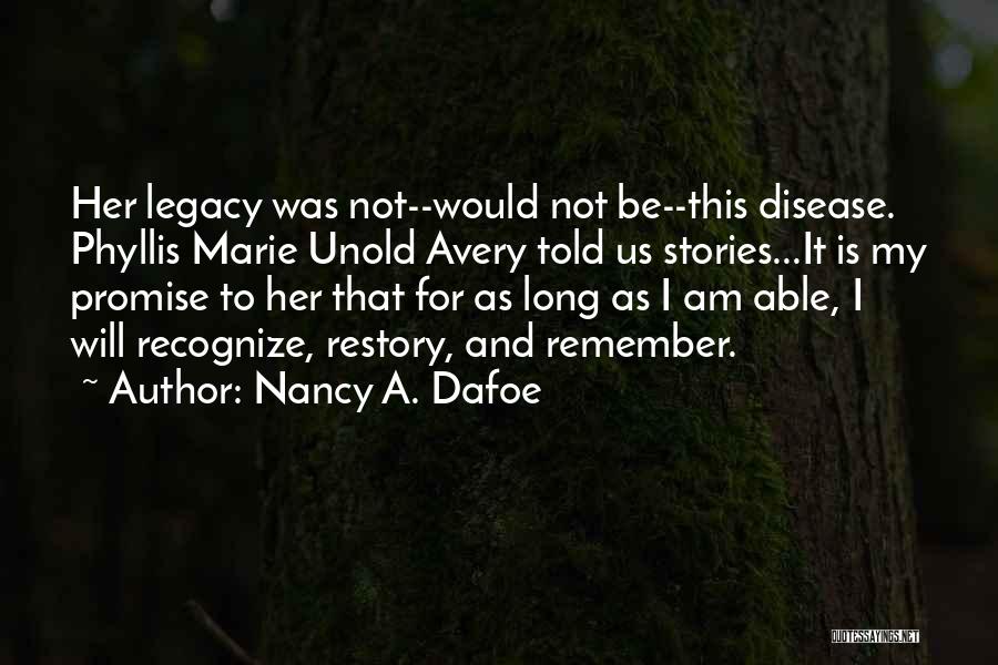 Nancy A. Dafoe Quotes: Her Legacy Was Not--would Not Be--this Disease. Phyllis Marie Unold Avery Told Us Stories...it Is My Promise To Her That