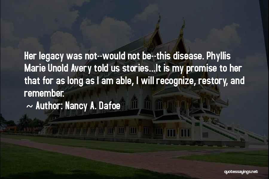 Nancy A. Dafoe Quotes: Her Legacy Was Not--would Not Be--this Disease. Phyllis Marie Unold Avery Told Us Stories...it Is My Promise To Her That