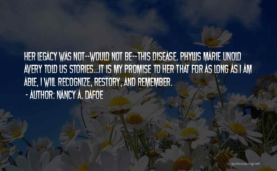 Nancy A. Dafoe Quotes: Her Legacy Was Not--would Not Be--this Disease. Phyllis Marie Unold Avery Told Us Stories...it Is My Promise To Her That