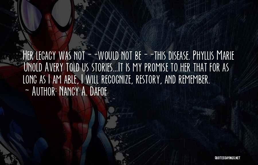 Nancy A. Dafoe Quotes: Her Legacy Was Not--would Not Be--this Disease. Phyllis Marie Unold Avery Told Us Stories...it Is My Promise To Her That