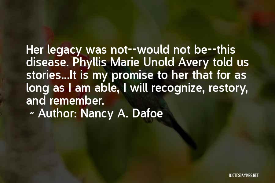 Nancy A. Dafoe Quotes: Her Legacy Was Not--would Not Be--this Disease. Phyllis Marie Unold Avery Told Us Stories...it Is My Promise To Her That