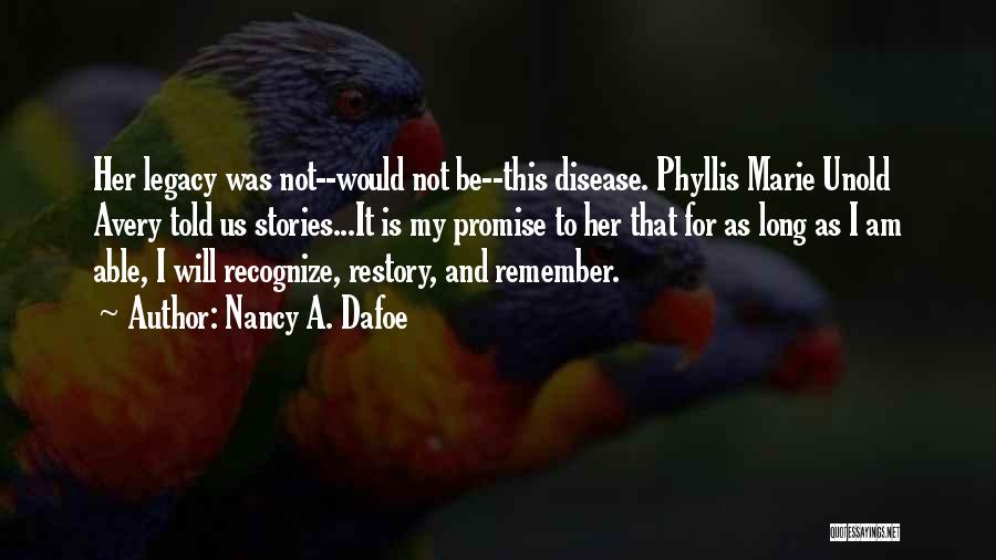 Nancy A. Dafoe Quotes: Her Legacy Was Not--would Not Be--this Disease. Phyllis Marie Unold Avery Told Us Stories...it Is My Promise To Her That