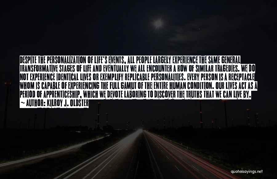 Kilroy J. Oldster Quotes: Despite The Personalization Of Life's Events, All People Largely Experience The Same General Transformative Stages Of Life And Eventually We