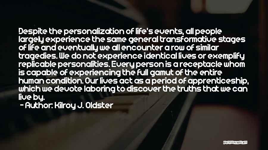 Kilroy J. Oldster Quotes: Despite The Personalization Of Life's Events, All People Largely Experience The Same General Transformative Stages Of Life And Eventually We