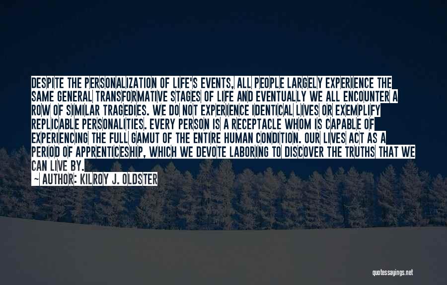 Kilroy J. Oldster Quotes: Despite The Personalization Of Life's Events, All People Largely Experience The Same General Transformative Stages Of Life And Eventually We