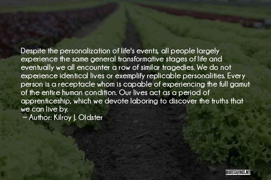 Kilroy J. Oldster Quotes: Despite The Personalization Of Life's Events, All People Largely Experience The Same General Transformative Stages Of Life And Eventually We