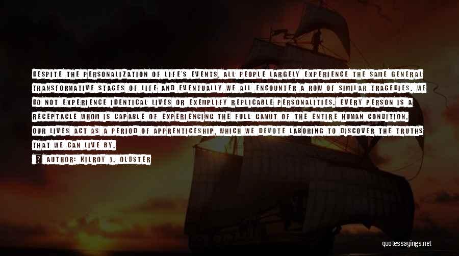 Kilroy J. Oldster Quotes: Despite The Personalization Of Life's Events, All People Largely Experience The Same General Transformative Stages Of Life And Eventually We