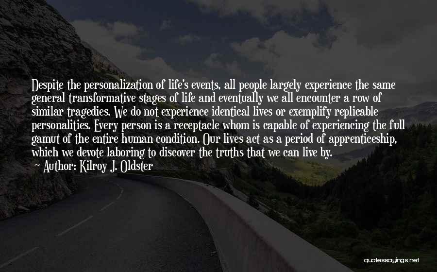 Kilroy J. Oldster Quotes: Despite The Personalization Of Life's Events, All People Largely Experience The Same General Transformative Stages Of Life And Eventually We