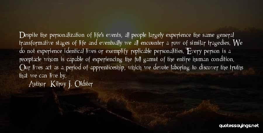 Kilroy J. Oldster Quotes: Despite The Personalization Of Life's Events, All People Largely Experience The Same General Transformative Stages Of Life And Eventually We