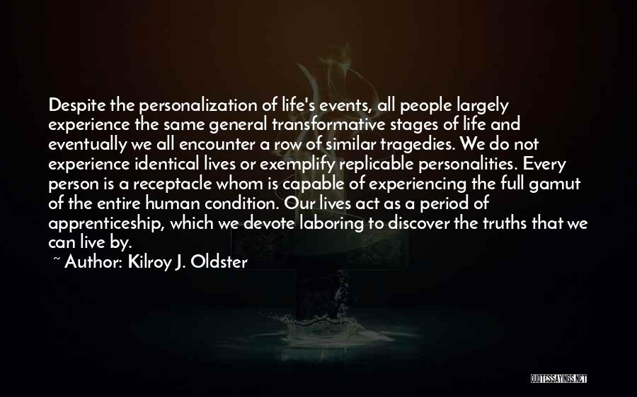 Kilroy J. Oldster Quotes: Despite The Personalization Of Life's Events, All People Largely Experience The Same General Transformative Stages Of Life And Eventually We