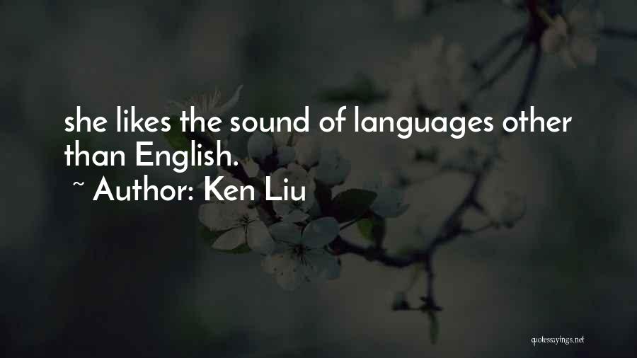 Ken Liu Quotes: She Likes The Sound Of Languages Other Than English.