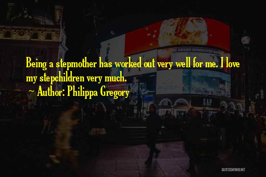 Philippa Gregory Quotes: Being A Stepmother Has Worked Out Very Well For Me. I Love My Stepchildren Very Much.