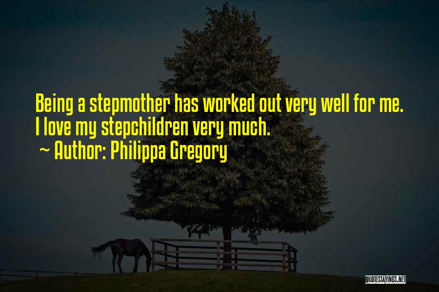 Philippa Gregory Quotes: Being A Stepmother Has Worked Out Very Well For Me. I Love My Stepchildren Very Much.