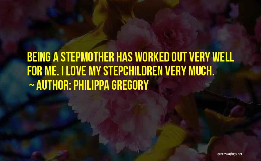 Philippa Gregory Quotes: Being A Stepmother Has Worked Out Very Well For Me. I Love My Stepchildren Very Much.