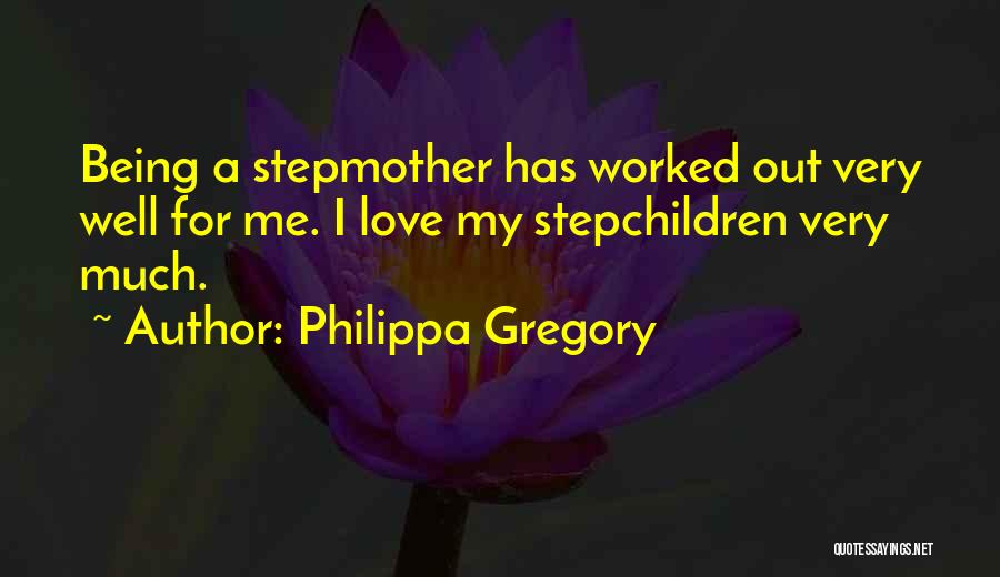 Philippa Gregory Quotes: Being A Stepmother Has Worked Out Very Well For Me. I Love My Stepchildren Very Much.