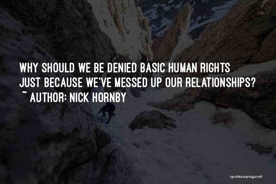 Nick Hornby Quotes: Why Should We Be Denied Basic Human Rights Just Because We've Messed Up Our Relationships?