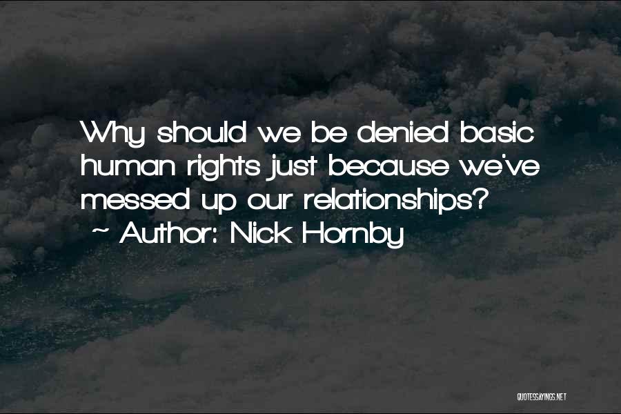 Nick Hornby Quotes: Why Should We Be Denied Basic Human Rights Just Because We've Messed Up Our Relationships?