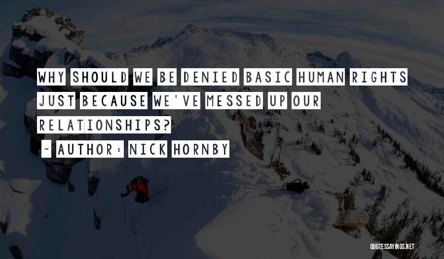 Nick Hornby Quotes: Why Should We Be Denied Basic Human Rights Just Because We've Messed Up Our Relationships?