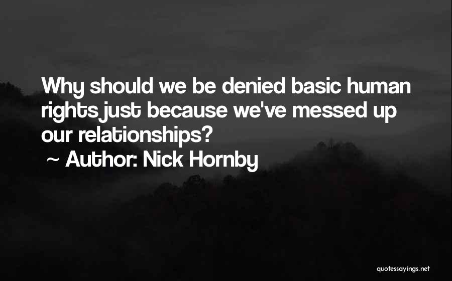Nick Hornby Quotes: Why Should We Be Denied Basic Human Rights Just Because We've Messed Up Our Relationships?
