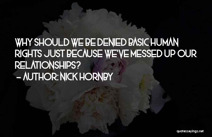 Nick Hornby Quotes: Why Should We Be Denied Basic Human Rights Just Because We've Messed Up Our Relationships?