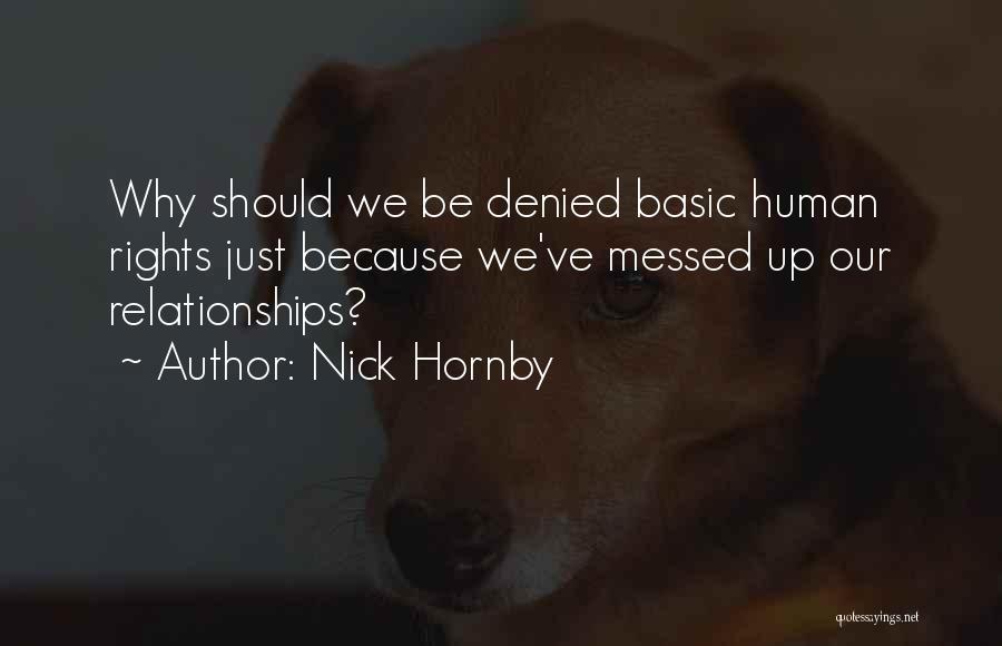 Nick Hornby Quotes: Why Should We Be Denied Basic Human Rights Just Because We've Messed Up Our Relationships?