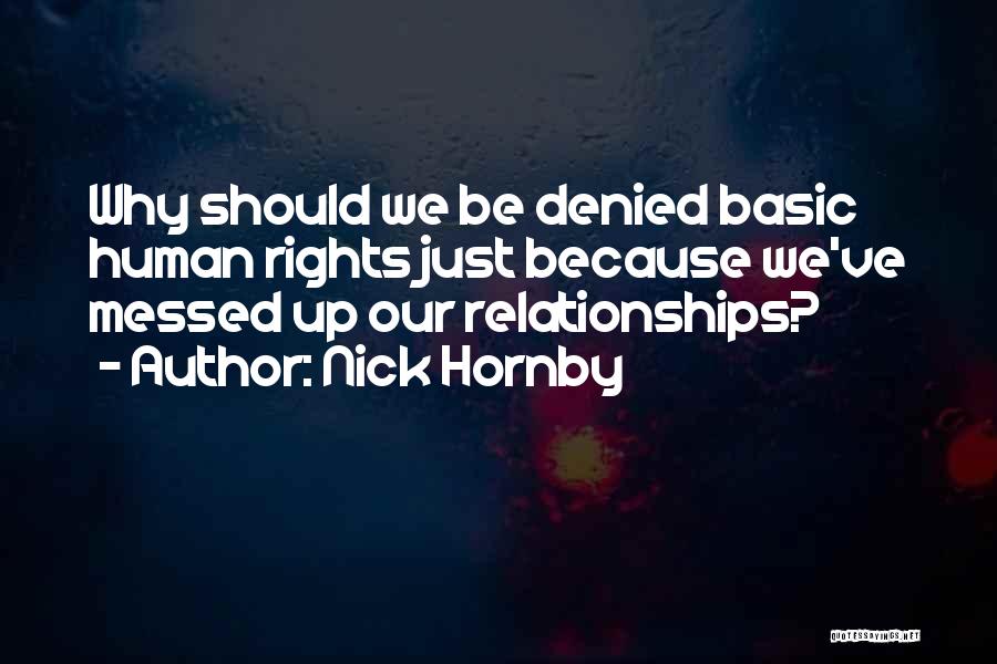Nick Hornby Quotes: Why Should We Be Denied Basic Human Rights Just Because We've Messed Up Our Relationships?