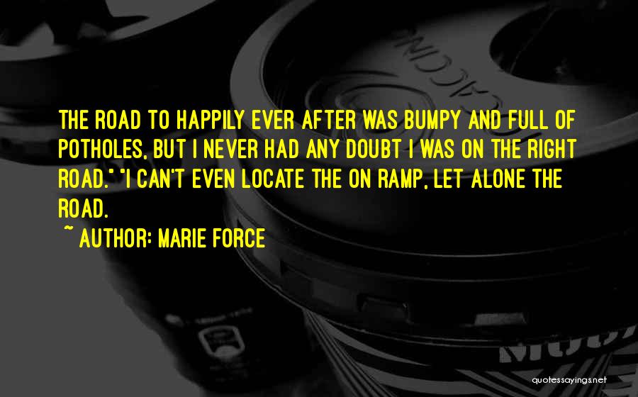 Marie Force Quotes: The Road To Happily Ever After Was Bumpy And Full Of Potholes, But I Never Had Any Doubt I Was