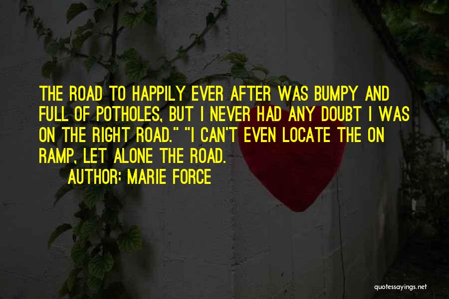 Marie Force Quotes: The Road To Happily Ever After Was Bumpy And Full Of Potholes, But I Never Had Any Doubt I Was