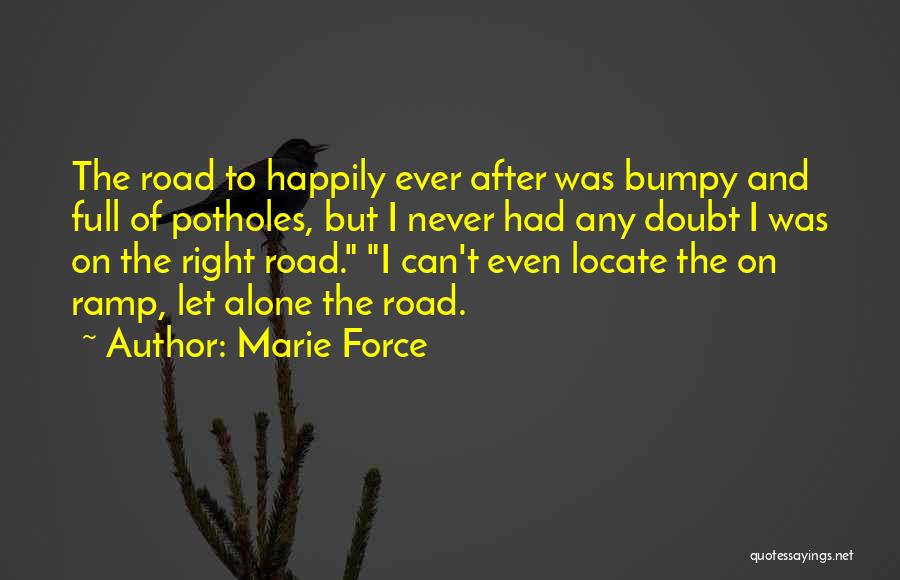 Marie Force Quotes: The Road To Happily Ever After Was Bumpy And Full Of Potholes, But I Never Had Any Doubt I Was