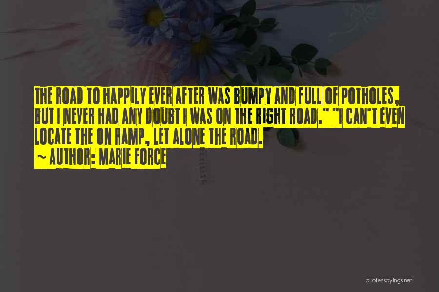 Marie Force Quotes: The Road To Happily Ever After Was Bumpy And Full Of Potholes, But I Never Had Any Doubt I Was