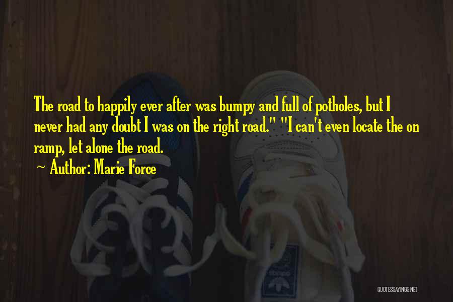 Marie Force Quotes: The Road To Happily Ever After Was Bumpy And Full Of Potholes, But I Never Had Any Doubt I Was
