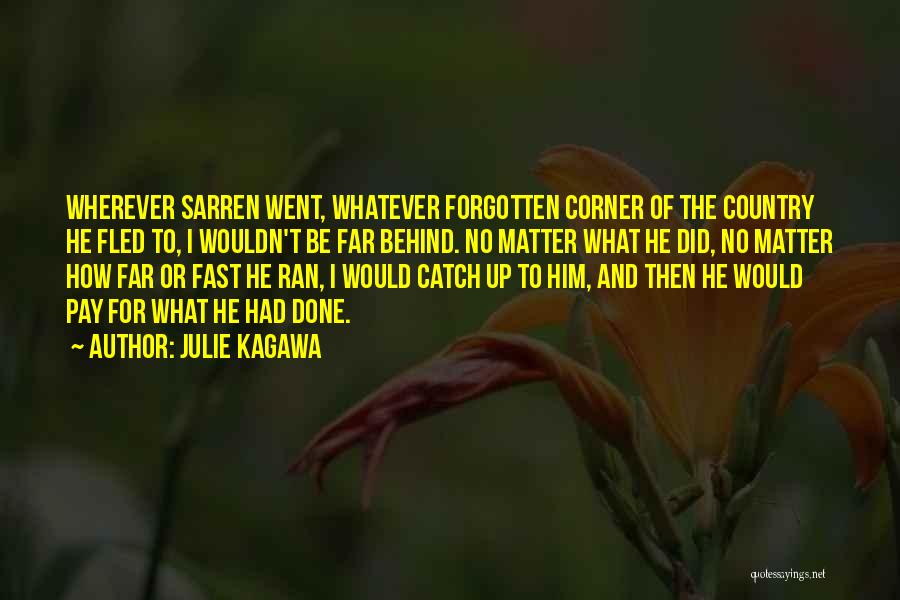 Julie Kagawa Quotes: Wherever Sarren Went, Whatever Forgotten Corner Of The Country He Fled To, I Wouldn't Be Far Behind. No Matter What