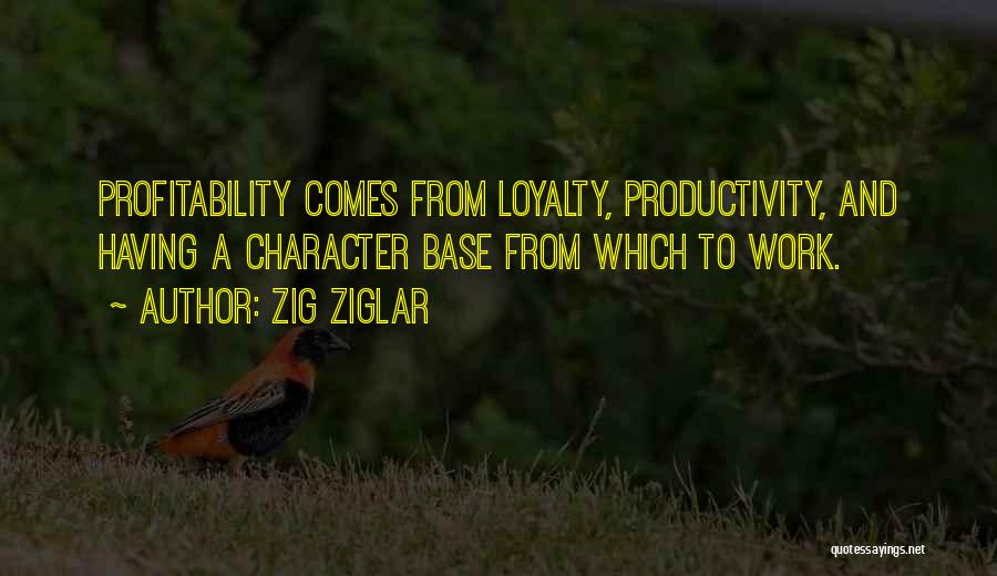 Zig Ziglar Quotes: Profitability Comes From Loyalty, Productivity, And Having A Character Base From Which To Work.
