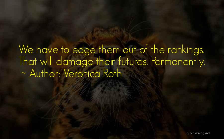 Veronica Roth Quotes: We Have To Edge Them Out Of The Rankings. That Will Damage Their Futures. Permanently.