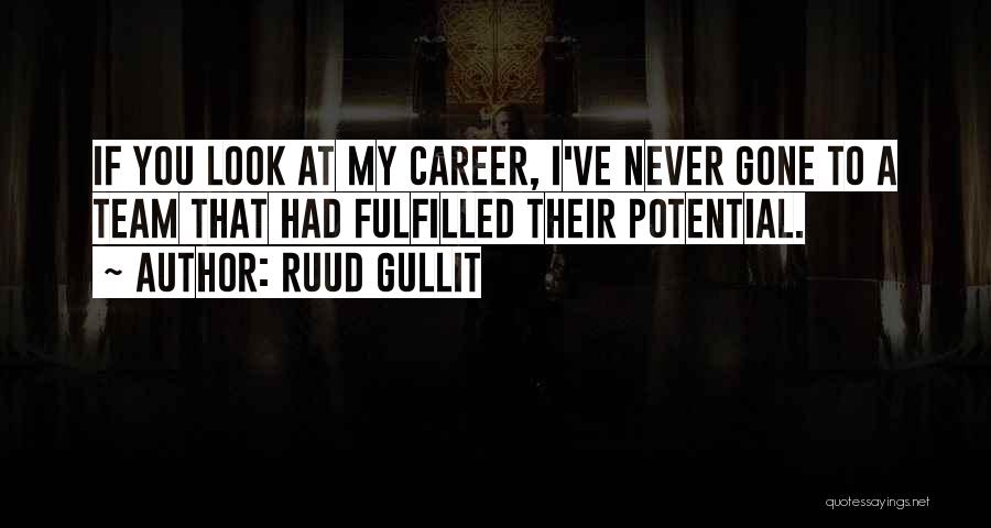 Ruud Gullit Quotes: If You Look At My Career, I've Never Gone To A Team That Had Fulfilled Their Potential.