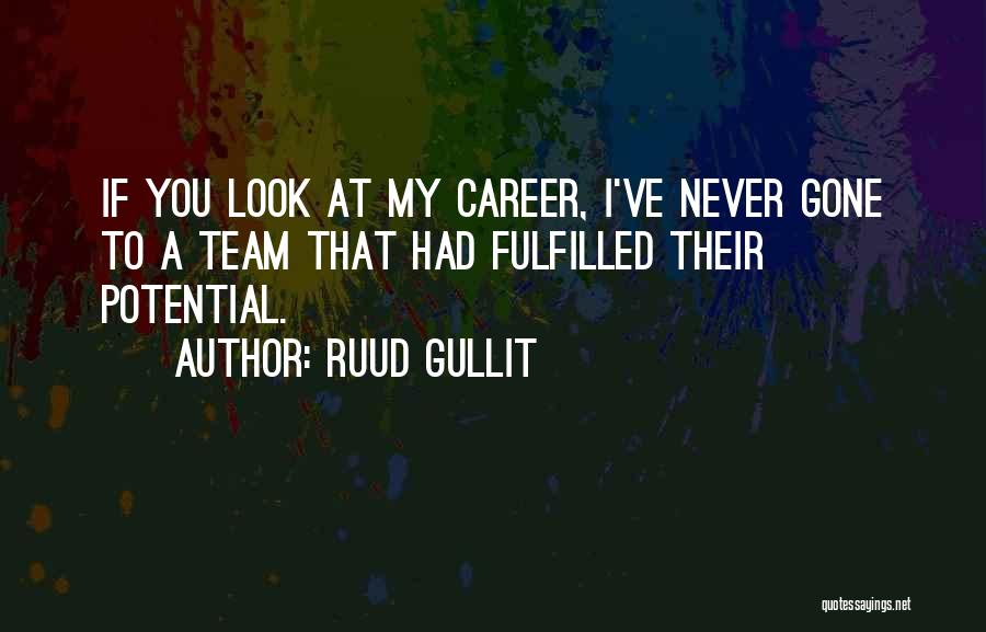 Ruud Gullit Quotes: If You Look At My Career, I've Never Gone To A Team That Had Fulfilled Their Potential.