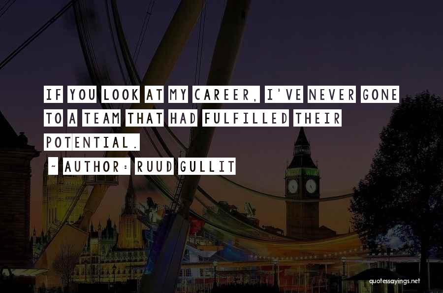 Ruud Gullit Quotes: If You Look At My Career, I've Never Gone To A Team That Had Fulfilled Their Potential.